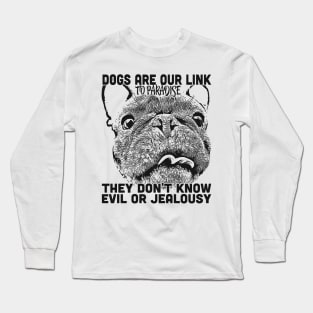 Dogs are our link to paradise, they don't know evil or jealousy. Long Sleeve T-Shirt